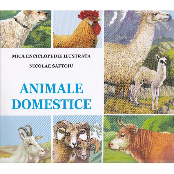 Aceasta enciclopedie prezinta informatii utile si educative despre animalele domestice ca pisica porcul vaca magarul lama muflonul renul sau iakul