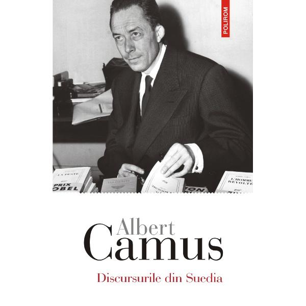 Pentru prima dat&259; în limba român&259; apar reunite sub titlul Discursurile din Suedia discursul rostit de Albert Camus la Stockholm dup&259; ceremonia decern&259;rii Premiului Nobel pentru Literatur&259; &351;i conferin&355;a sus&355;inut&259; în fa&355;a studen&355;ilor de la Universitatea din Uppsala în decembrie 1957 Ele nu au putut fi traduse înainte de 1989 pentru c&259; viziunea lui Camus despre misiunea artistului 