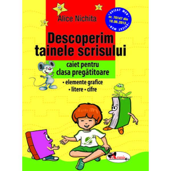 Caietul Descoperim tainele scrisului asigura - un start bun in invatarea scrisului - un suport de exersare - un suport de consolidare  de evaluare si de sprijin Considerand ca scrierea se naste in si prin perfectionarea grafismului va propunem un caiet foarte util in aceasta etapa de adaptare la viata scolara si sociala Caietul cuprinde - elemente grafice - litere - cifre