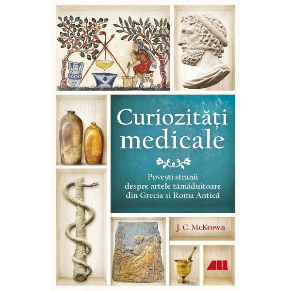 Pove&537;ti stranii despre artele t&259;m&259;duitoare din Grecia &537;i Roma Antic&259;Un renumit expert în istoria Antichit&259;&539;ii scoate la iveal&259; cu rigurozitate &537;i umor începuturile ciudate &537;i fascinante ale medicinei occidentaleAceasta nu este o carte de medicin&259; ci o nou&259; colec&539;ie de aspecte surprinz&259;toare ale vie&539;ii din Antichitate semnat&259; de JC McKeown 