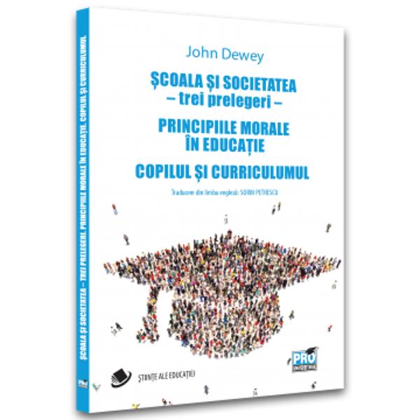 Scoala si societatea trei prelegeri Principiile morale in educatie Copilul si curriculum