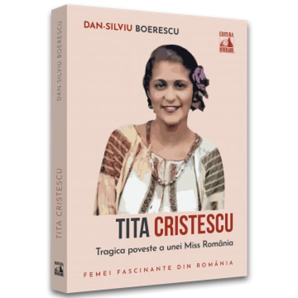 Plapumarul apoi carciumarul Gheorghe Cristescu a fost primul secretar general al Partidului Comunist din Romania Unul dintre cei cinci copii ai lui l-a depa&537;it insa in celebritate Este vorba de fiica sa mai mica Tita extrem de frumoasa &537;i aleasa in 1926 prima Miss Romania Din nefericire povestea acestei femei considerata una dintre cele mai frumoase din Romania anilor ’30 a fost una tragicaFata dupa ce ratase posibila cariera artistica la care 