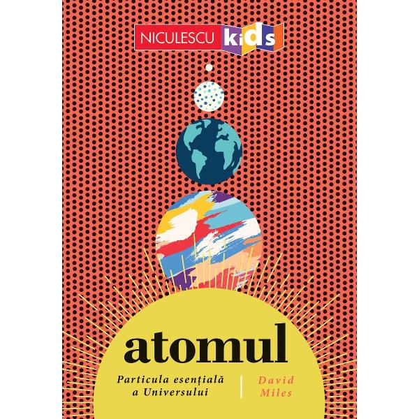 S&259; facem cuno&537;tin&539;&259; cu atomul cea mai mic&259; parte a unui element din UniversDin aceast&259; carte ilustrat&259; pentru cei mici copiii vor afla ce este un atom &537;i ce con&539;ine el ce sunt mole¬culele &537;i cum se unesc ele pentru a construi lumea înconjur&259;toareEi vor afla informa&539;ii despre elemente chimice tabel periodic &537;i oameni de &537;tiin&539;&259; dar totul foarte pe scurt &537;i intr-un mod 