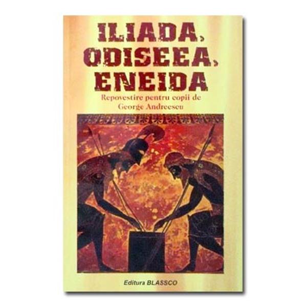 Iliada Odiseea Eneida -Repovestire pentru copii de George Andreescu