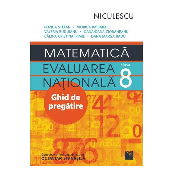 Ghid de pregatire pentru Evaluarea nationala la matematica Clasa a VIII-a Lucrarea se adreseaza elevilor care se pregatesc sa sustina Evaluarea Nationala precum si cadrelor didactice In prima parte volumul contine un breviar teoretic acesta fiind urmat de aproximativ 300 de exercitii si probleme recapitulative din clasele V-VII Urmeaza apoi 35 de teste de evaluare ce vin in sprijinul elevilor de clasa a Vlll-a subiectele date sau propuse la examenul de 