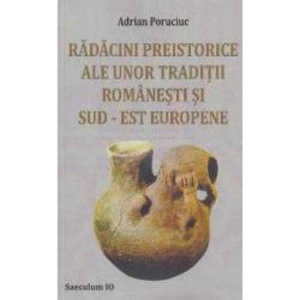 Radacini preistorice ale unor traditii romanesti si sud-est europene