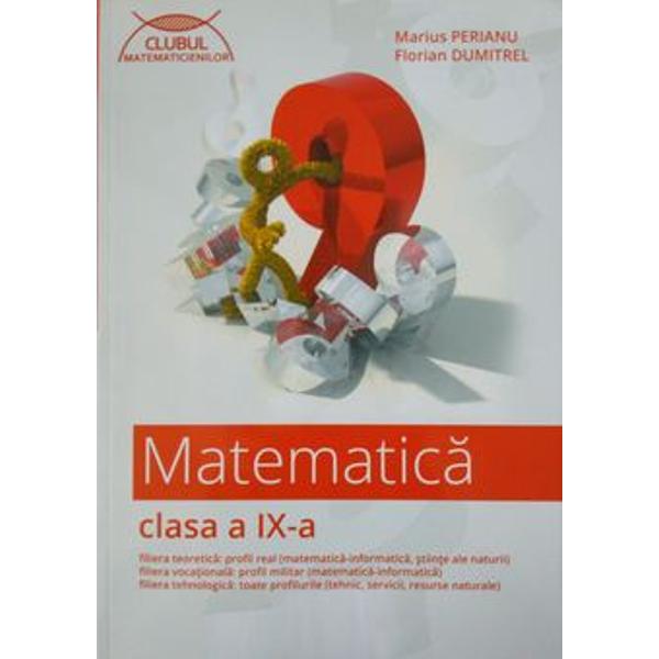 Matematic&259; pentru clasa a IX-a - filiera teoretic&259; profil real matematic&259;-informatic&259; &537;tiin&539;e ale naturii - filiera voca&539;ional&259; profil militar matematic&259;-informatic&259; - filiera tehnologic&259; toate profilurile tehnic servicii resurse naturale   Lucrarea de fa&539;&259; din seria Clubul matematicienilor - ofer&259; un con&539;inut corespunz&259;tor integral programei &537;colare în 