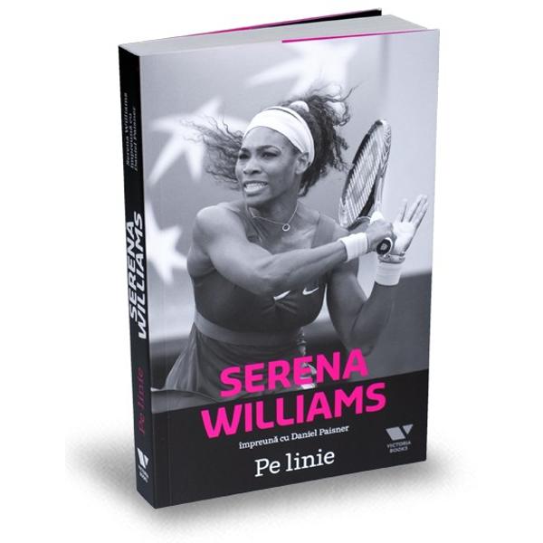 Serena Williams Pe linie de Serena Williams împreun&259; cu Daniel Paisner este un proiect al editurii Publica sus&539;inut de Erste Asset ManagementPovestirile pe care le-am ales din via&355;a &351;i cariera mea sunt cele care acum mi se par cele mai bune surse de inspira&355;ie cele mai motivante cele mai ilustrative Sunt amintirile care îmi dau mie 