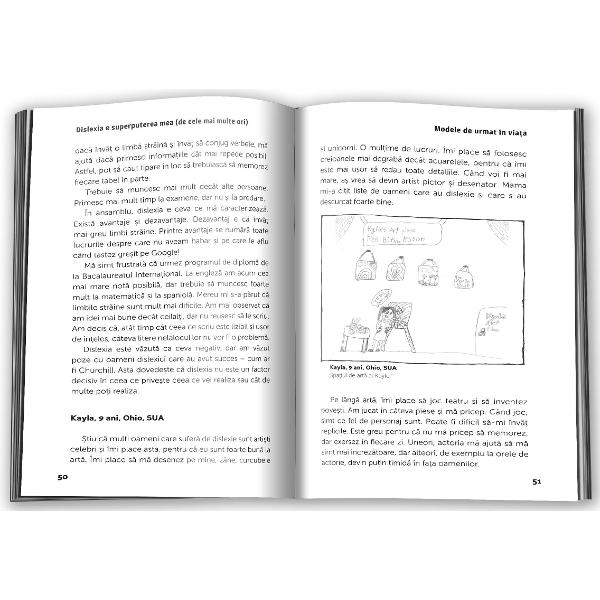 Aceast&259; carte este unic&259; este prima carte despre copiii &537;i adolescen&539;ii dislexici scris&259; chiar de ei În cele peste 100 de interviuri tinerii între 8 &537;i 18 ani arat&259; cum s-au folosit de beneficiile creative ale dislexiei g&259;sind c&259;i s&259; se dezvolte atât la &537;coal&259; cât &537;i în afara ei Cartea include sfaturi esen&539;iale pentru profesori despre cum ar trebui abordat&259; dislexia la ore &537;i 